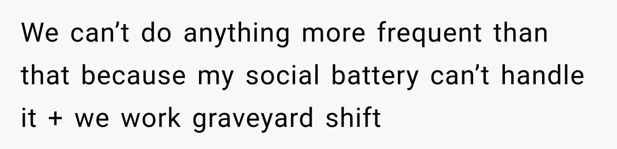 Pregnant Woman’s Future Mother-In-Law Thinks She’s The One Having A Baby We can’t do anything more frequent than that because my social battery can’t handle it + we work graveyard shift