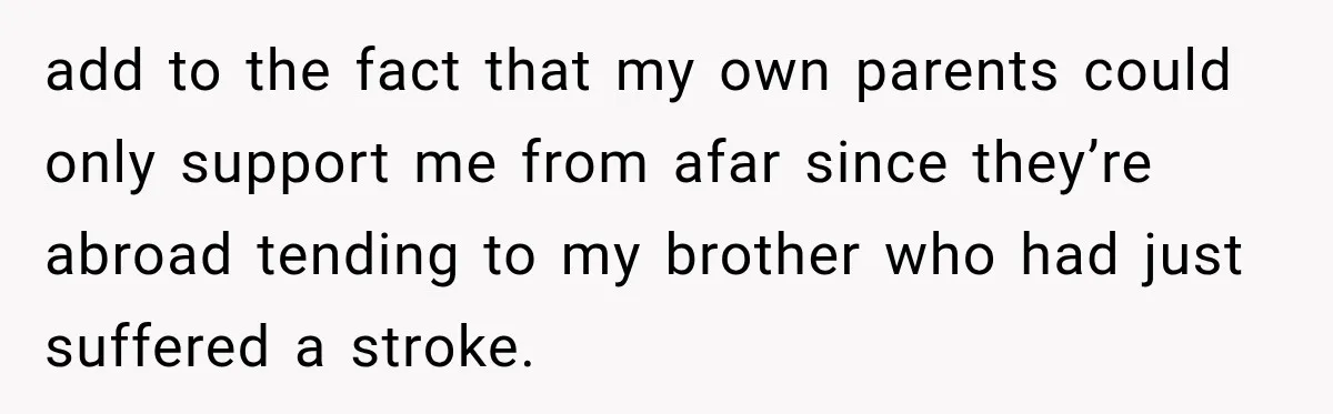 Pregnant Woman’s Future Mother-In-Law Thinks She’s The One Having A Baby add to the fact that my own parents could only support me from afar since they’re abroad tending to my brother who had just suffered a stroke.