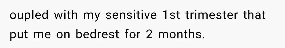Pregnant Woman’s Future Mother-In-Law Thinks She’s The One Having A Baby oupled with my sensitive 1st trimester that put me on bedrest for 2 months.