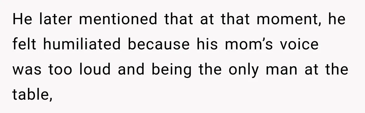 Pregnant Woman’s Future Mother-In-Law Thinks She’s The One Having A Baby He later mentioned that at that moment, he felt humiliated because his mom’s voice was too loud and being the only man at the table,