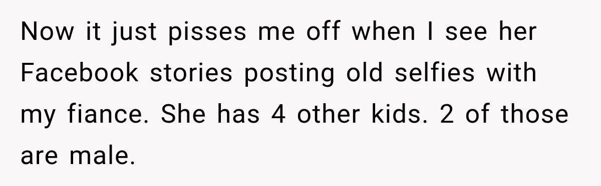 Pregnant Woman’s Future Mother-In-Law Thinks She’s The One Having A Baby Now it just pisses me off when I see her Facebook stories posting old selfies with my fiance. She has 4 other kids. 2 of those are male.