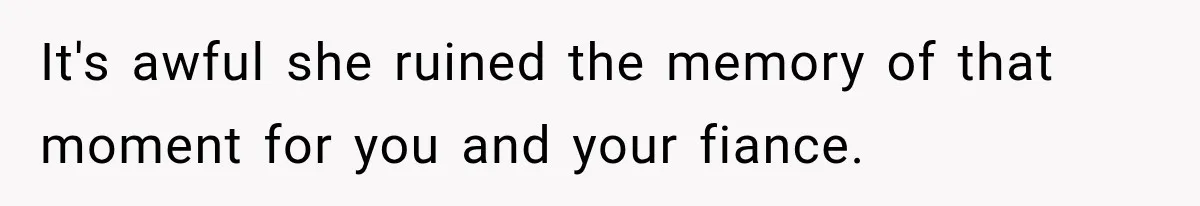Pregnant Woman’s Future Mother-In-Law Thinks She’s The One Having A Baby It's awful she ruined the memory of that moment for you and your fiance.