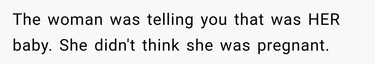 Pregnant Woman’s Future Mother-In-Law Thinks She’s The One Having A Baby The woman was telling you that was HER baby. She didn't think she was pregnant.