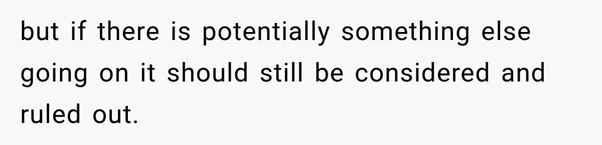 Pregnant Woman’s Future Mother-In-Law Thinks She’s The One Having A Baby but if there is potentially something else going on it should still be considered and ruled out.