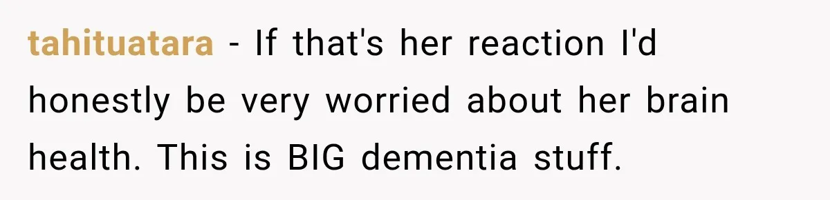 Pregnant Woman’s Future Mother-In-Law Thinks She’s The One Having A Baby tahituatara − If that's her reaction I'd honestly be very worried about her brain health. This is BIG dementia stuff.