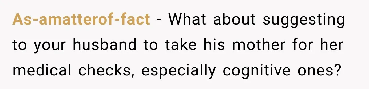 Pregnant Woman’s Future Mother-In-Law Thinks She’s The One Having A Baby As-amatterof-fact − What about suggesting to your husband to take his mother for her medical checks, especially cognitive ones?