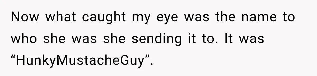 Wife Accidentally Sends Snapchat Screenshot To Group Chat, And Her Husband Notices One Very Strange Detail Now what caught my eye was the name to who she was she sending it to. It was “HunkyMustacheGuy”.