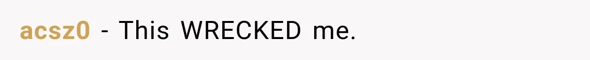 acsz0 − This WRECKED me.