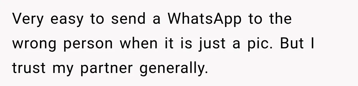 Wife Accidentally Sends Snapchat Screenshot To Group Chat, And Her Husband Notices One Very Strange Detail Very easy to send a WhatsApp to the wrong person when it is just a pic. But I trust my partner generally.