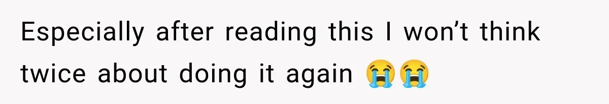 Especially after reading this I won’t think twice about doing it again 😭😭