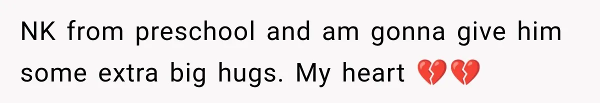 NK from preschool and am gonna give him some extra big hugs. My heart 💔💔