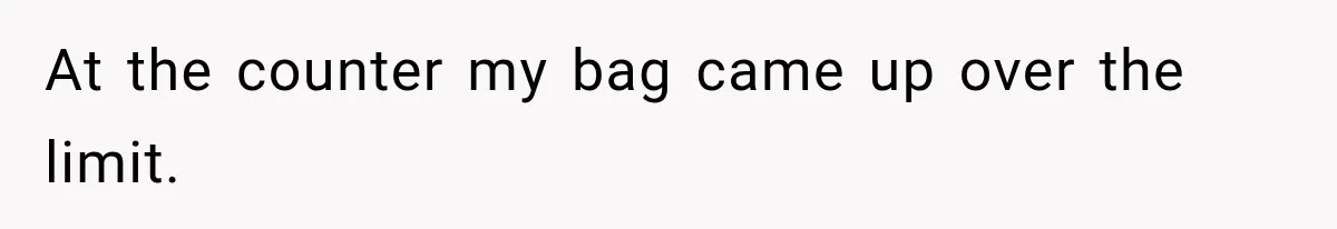 Friend Secretly Packs His Things Into Her Checked Bag, Then Gets Mad When She Takes Them Out At the counter my bag came up over the limit.