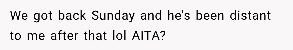 Friend Secretly Packs His Things Into Her Checked Bag, Then Gets Mad When She Takes Them Out We got back Sunday and he's been distant to me after that lol AITA?