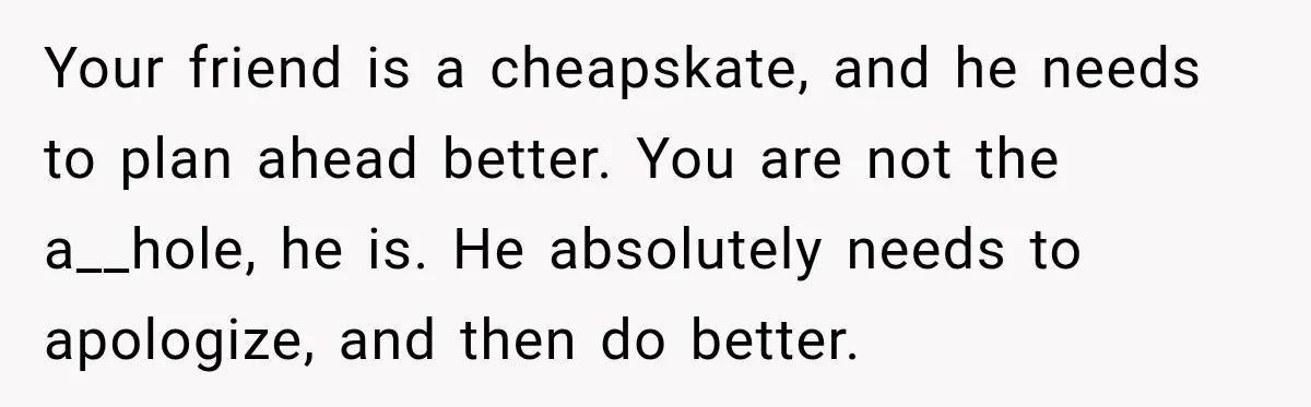 Friend Secretly Packs His Things Into Her Checked Bag, Then Gets Mad When She Takes Them Out Your friend is a cheapskate, and he needs to plan ahead better. You are not the a__hole, he is. He absolutely needs to apologize, and then do better.