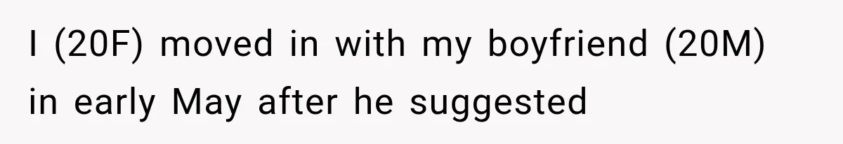 She Cooked, Cleaned, and Cared for Him Daily, Until One Silent Night Changed Everything I (20F) moved in with my boyfriend (20M) in early May after he suggested