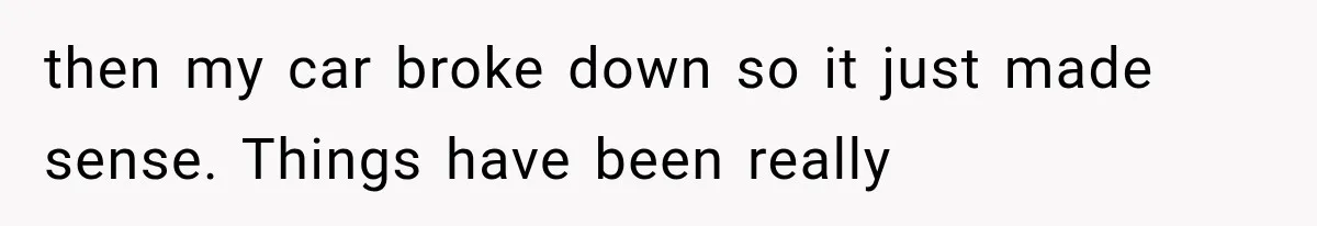 She Cooked, Cleaned, and Cared for Him Daily, Until One Silent Night Changed Everything then my car broke down so it just made sense. Things have been really