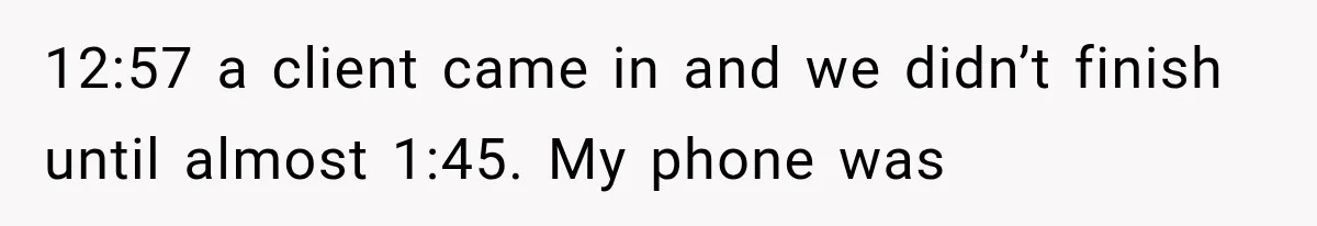 She Cooked, Cleaned, and Cared for Him Daily, Until One Silent Night Changed Everything 12:57 a client came in and we didn’t finish until almost 1:45. My phone was