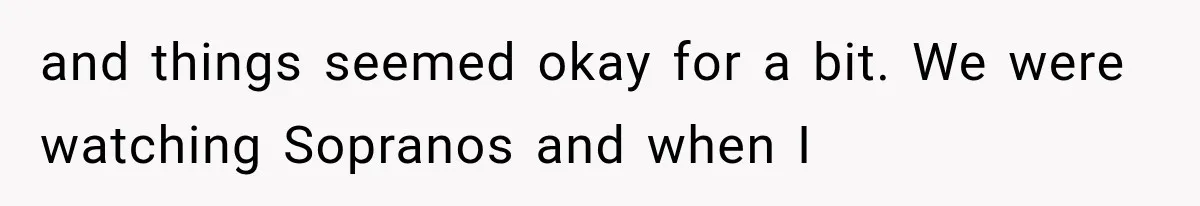 She Cooked, Cleaned, and Cared for Him Daily, Until One Silent Night Changed Everything and things seemed okay for a bit. We were watching Sopranos and when I
