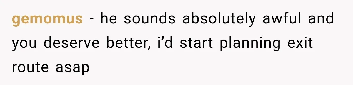 She Cooked, Cleaned, and Cared for Him Daily, Until One Silent Night Changed Everything gemomus − he sounds absolutely awful and you deserve better, i’d start planning exit route asap
