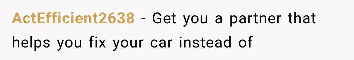 She Cooked, Cleaned, and Cared for Him Daily, Until One Silent Night Changed Everything ActEfficient2638 − Get you a partner that helps you fix your car instead of