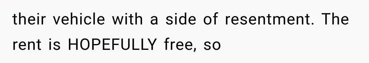 She Cooked, Cleaned, and Cared for Him Daily, Until One Silent Night Changed Everything their vehicle with a side of resentment. The rent is HOPEFULLY free, so