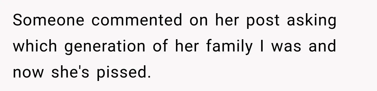 Someone commented on her post asking which generation of her family I was and now she's pissed.