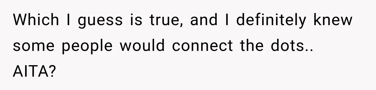 Which I guess is true, and I definitely knew some people would connect the dots.. AITA?