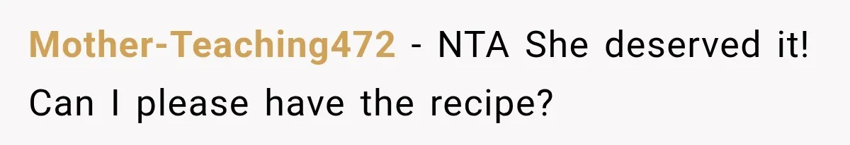 Mother-Teaching472 − NTA She deserved it! Can I please have the recipe?