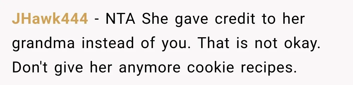 JHawk444 − NTA She gave credit to her grandma instead of you. That is not okay. Don't give her anymore cookie recipes.