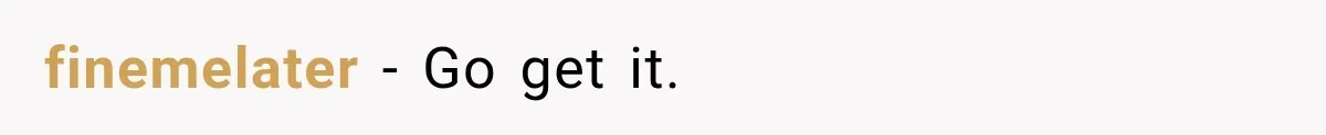 finemelater − Go get it.