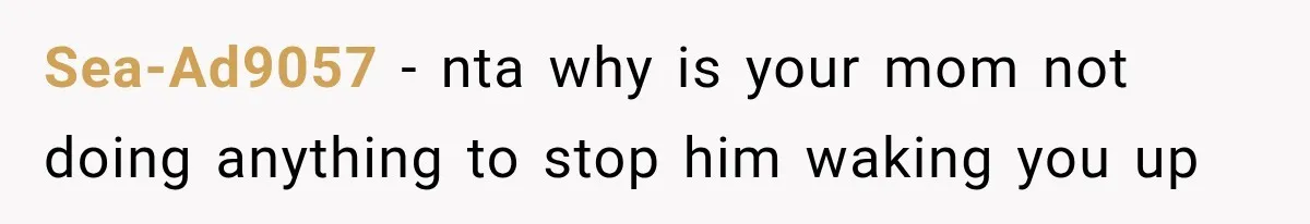 Sea-Ad9057 − nta why is your mom not doing anything to stop him waking you up