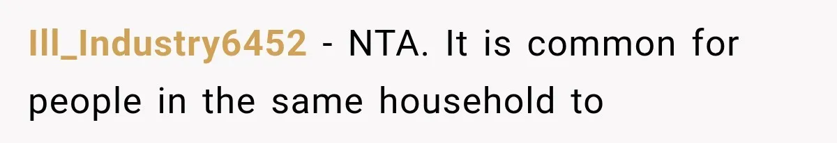 Ill_Industry6452 − NTA. It is common for people in the same household to