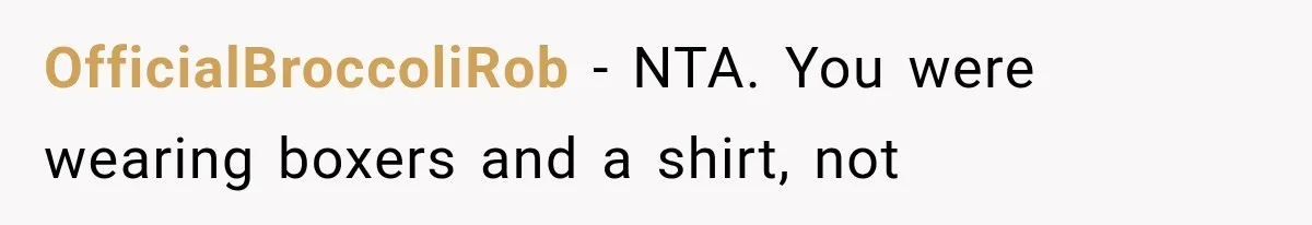 OfficialBroccoliRob − NTA. You were wearing boxers and a shirt, not