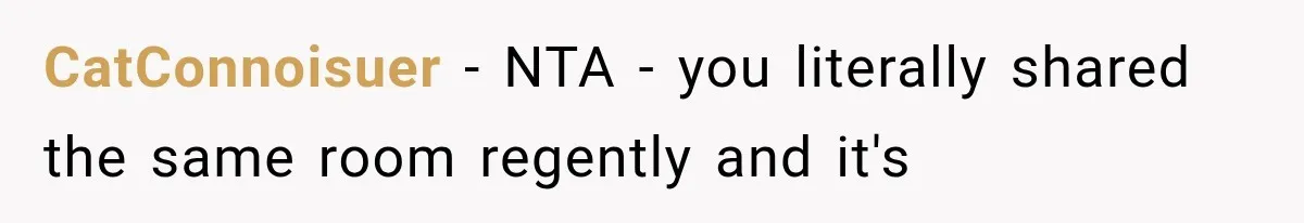 CatConnoisuer − NTA - you literally shared the same room regently and it's
