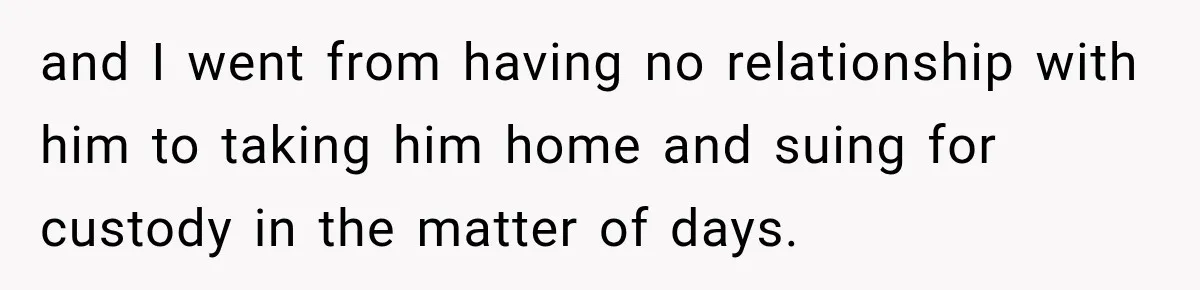 New Dad Admits He Hated His Baby, Then Discovers The Real Reason Behind His Anger and I went from having no relationship with him to taking him home and suing for custody in the matter of days.
