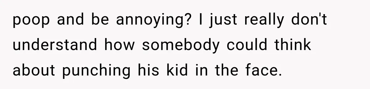 New Dad Admits He Hated His Baby, Then Discovers The Real Reason Behind His Anger poop and be annoying? I just really don't understand how somebody could think about punching his kid in the face.