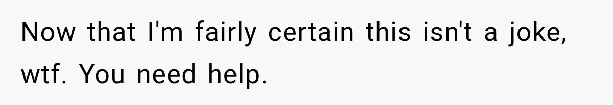 New Dad Admits He Hated His Baby, Then Discovers The Real Reason Behind His Anger Now that I'm fairly certain this isn't a joke, wtf. You need help.