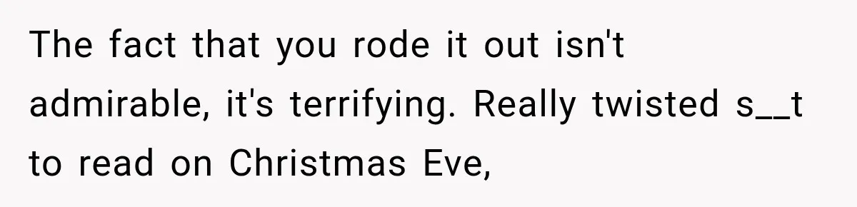 New Dad Admits He Hated His Baby, Then Discovers The Real Reason Behind His Anger The fact that you rode it out isn't admirable, it's terrifying. Really twisted s__t to read on Christmas Eve,