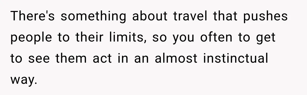 New Dad Admits He Hated His Baby, Then Discovers The Real Reason Behind His Anger There's something about travel that pushes people to their limits, so you often to get to see them act in an almost instinctual way.