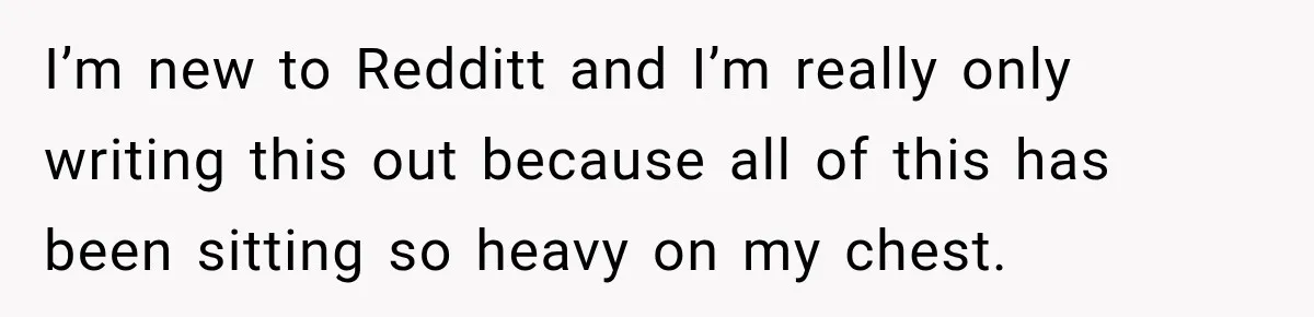 Woman Learns Her Marriage Was Breaking Her After Reddit Stories Helped Her See The Truth I’m new to Redditt and I’m really only writing this out because all of this has been sitting so heavy on my chest.