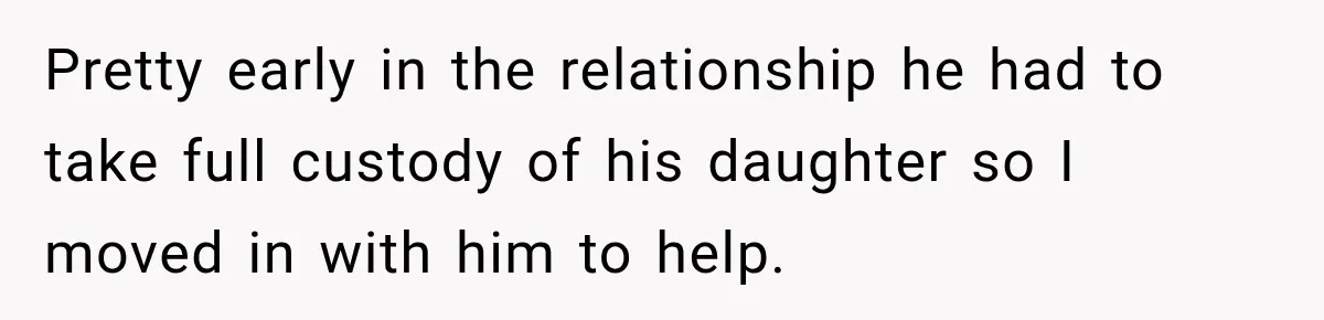 Woman Learns Her Marriage Was Breaking Her After Reddit Stories Helped Her See The Truth Pretty early in the relationship he had to take full custody of his daughter so I moved in with him to help.