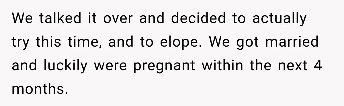 Woman Learns Her Marriage Was Breaking Her After Reddit Stories Helped Her See The Truth We talked it over and decided to actually try this time, and to elope. We got married and luckily were pregnant within the next 4 months.
