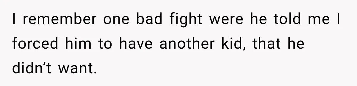 Woman Learns Her Marriage Was Breaking Her After Reddit Stories Helped Her See The Truth I remember one bad fight were he told me I forced him to have another kid, that he didn’t want.