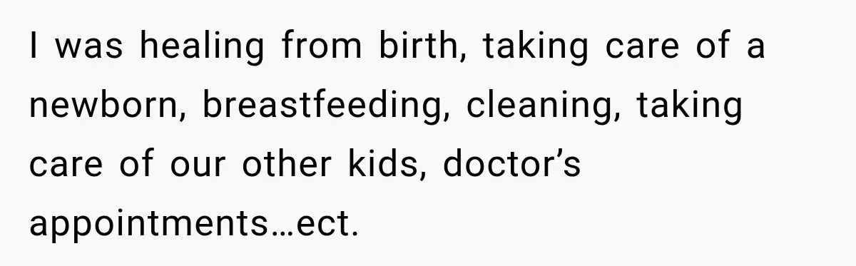 Woman Learns Her Marriage Was Breaking Her After Reddit Stories Helped Her See The Truth I was healing from birth, taking care of a newborn, breastfeeding, cleaning, taking care of our other kids, doctor’s appointments…ect.