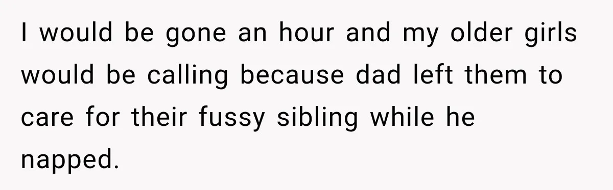 Woman Learns Her Marriage Was Breaking Her After Reddit Stories Helped Her See The Truth I would be gone an hour and my older girls would be calling because dad left them to care for their fussy sibling while he napped.