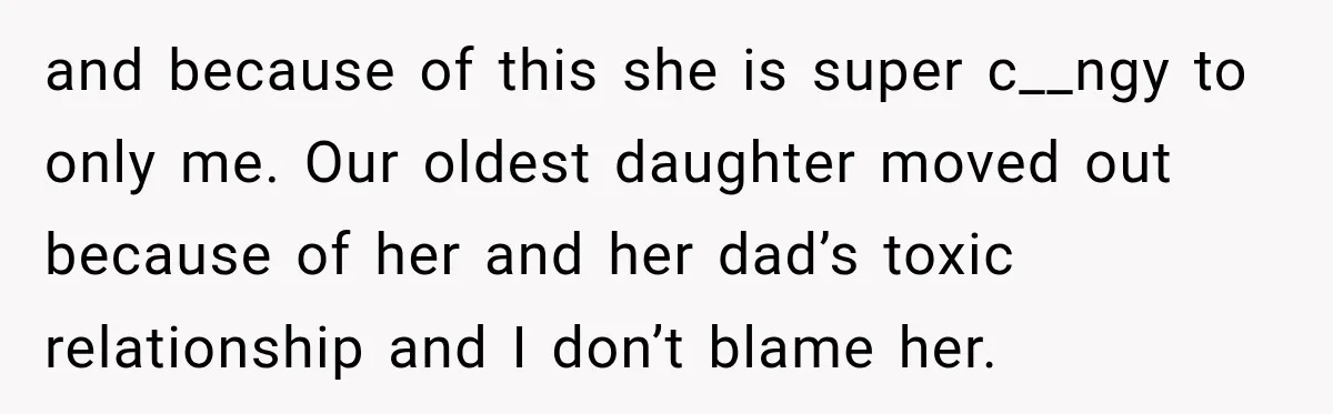 Woman Learns Her Marriage Was Breaking Her After Reddit Stories Helped Her See The Truth and because of this she is super c__ngy to only me. Our oldest daughter moved out because of her and her dad’s toxic relationship and I don’t blame her.