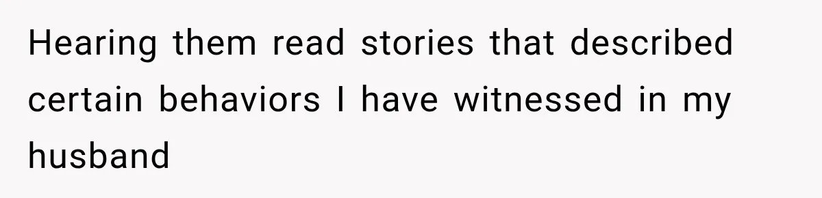 Woman Learns Her Marriage Was Breaking Her After Reddit Stories Helped Her See The Truth Hearing them read stories that described certain behaviors I have witnessed in my husband
