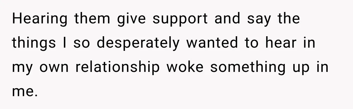 Woman Learns Her Marriage Was Breaking Her After Reddit Stories Helped Her See The Truth Hearing them give support and say the things I so desperately wanted to hear in my own relationship woke something up in me.