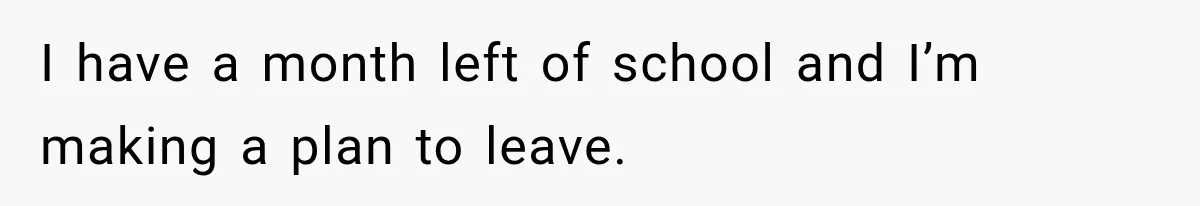 Woman Learns Her Marriage Was Breaking Her After Reddit Stories Helped Her See The Truth I have a month left of school and I’m making a plan to leave.