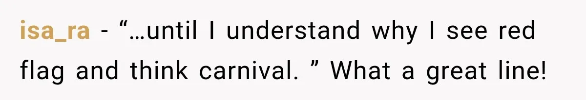 Woman Learns Her Marriage Was Breaking Her After Reddit Stories Helped Her See The Truth isa_ra − “…until I understand why I see red flag and think carnival. ” What a great line!